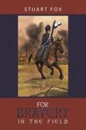 For Bravery In The Field di Stuart Fox edito da Austin Macauley Publishers