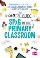 The Essential Guide to Spag in the Primary Classroom di David Waugh, Kate Allott, Eve English edito da LEARNING MATTERS