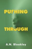 Pushing Through di A. N. Bleakley edito da AuthorHouse