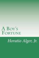A Boy's Fortune: The Strange Adventures of Ben Baker di Horatio Alger edito da Createspace Independent Publishing Platform