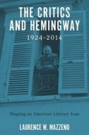 The Critics and Hemingway, 1924-2014 di Laurence W. Mazzeno edito da Boydell & Brewer Ltd