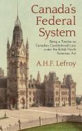 Canada's Federal System di A. H. F. Lefroy edito da The Lawbook Exchange, Ltd.