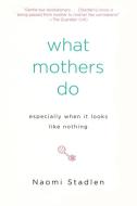 What Mothers Do Especially When It Looks Like Nothing di Naomi Stadlen edito da TARCHER JEREMY PUBL