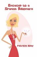 Engaged To A Spanish Billionaire di Patricia Riley edito da America Star Books