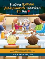 Please Explain Alzheimer's Disease to Me di Zelinger Laurie edito da Loving Healing Press