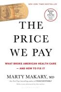 The Price We Pay: What Broke American Health Care--And How to Fix It di Marty Makary edito da BLOOMSBURY