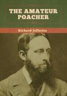 The Amateur Poacher di Jefferies Richard Jefferies edito da Bibliotech Press