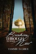 Breaking Through To Your New di TAMMIE D GRICE edito da Lightning Source Uk Ltd