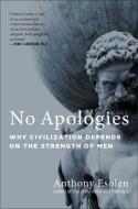 No Apologies: Why Civilization Depends on the Strength of Men di Anthony Esolen edito da REGNERY PUB INC