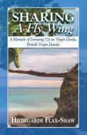SHARING A FLY WING: A MEMOIR OF GROWING di HILDEGARD FLAX-SHAW edito da LIGHTNING SOURCE UK LTD