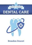 About Canada: Dental Care di Brandon Doucet edito da Fernwood Publishing Co Ltd