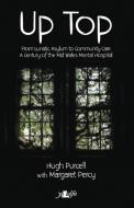 Up Top: From Lunatic Asylum to Community Care di Hugh Purcell, Margaret Percy edito da LOLFA