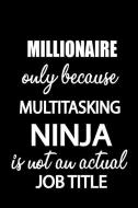 Millionaire Only Because Multitasking Ninja Is Not an Actual Job Title: It's Like Riding a Bike. Except the Bike Is on F di Thithiamillionaire edito da INDEPENDENTLY PUBLISHED