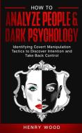 How to Analyze People & Dark Psychology di Henry Wood edito da CHARLIE CREATIVE LAB LTD PUBLISHER