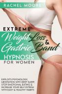 Extreme Weight Loss and Gastric Band Hypnosis For Women: Exploits Psychology, Meditation With Deep Sleep, Stop Emotional Eating and Increase Your Self di Rachel Moore edito da LIGHTNING SOURCE INC