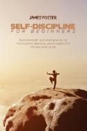 Self-Discipline For Beginners di James Foster edito da James Foster
