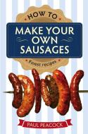 How To Make Your Own Sausages di Paul Peacock edito da Little, Brown Book Group