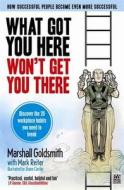 What Got You Here Won\'t Get You There di Marshall Goldsmith edito da Profile Books Ltd