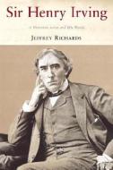 Sir Henry Irving: A Victorian Actor and His World di Jeffrey Richards edito da BLOOMSBURY 3PL