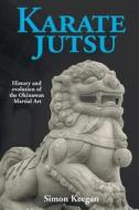 Karate Jutsu: History and Evolution of the Okinawan Martial Art di Simon Keegan edito da LIGHTNING SOURCE INC