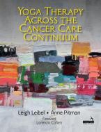 Yoga Therapy Across The Cancer Care Continuum di Leigh Leibel, Anne Pitman edito da Handspring Publishing Limited