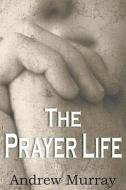 The Prayer Life di Andrew Murray edito da Bottom of the Hill Publishing