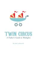 Twin Circus: A Father's Guide to Multiples di Joel Lackovich edito da STRESS FREE KIDS