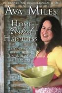 Home Baked Happiness: Recipes and Reflections on Home and Happiness di Ava Miles edito da NLA DIGITAL LLC