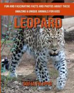 Leopard: Fun and Fascinating Facts and Photos about These Amazing & Unique Animals for Kids di Sofia Filippo edito da Createspace Independent Publishing Platform