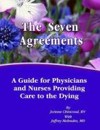 The Seven Agreements: A Guide for Nurses and Physicians Providing Care to the Dying di Joanne Chitwood Rn edito da Createspace Independent Publishing Platform