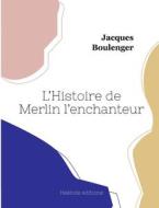 L'Histoire de Merlin l'enchanteur di Jacques Boulenger edito da Hésiode éditions