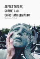 Affect Theory, Shame, and Christian Formation di Stephanie N. Arel edito da Springer-Verlag GmbH