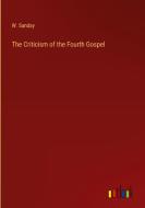 The Criticism of the Fourth Gospel di W. Sanday edito da Outlook Verlag