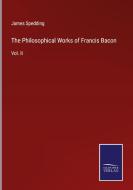 The Philosophical Works of Francis Bacon di James Spedding edito da Salzwasser-Verlag