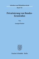 Privatisierung von Bundesfernstraßen. di Annegret Bucher edito da Duncker & Humblot