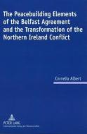 The Peacebuilding Elements of the Belfast Agreement and the Transformation of the Northern Ireland Conflict di Cornelia Albert edito da Lang, Peter GmbH