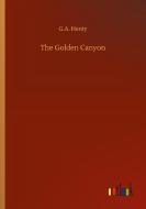 The Golden Canyon di G. A. Henty edito da Outlook Verlag