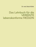 Das Lehrbuch für die VEREINTE lebenskonforme MEDIZIN di Bodo Köhler edito da Books on Demand