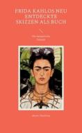Frida Kahlos neu entdeckte Skizzen als Buch di Mutter Hautberg edito da Books on Demand