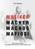 Musiker Macher Machos Mafiosi di Tom Wohlert edito da Books on Demand