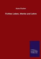 Fichtes Leben, Werke und Lehre di Kuno Fischer edito da TP Verone Publishing
