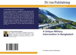 A Unique Military Intervention In Bangladesh di Chowdhury M. Mukhlesur Rahman Chowdhury edito da KS OmniScriptum Publishing