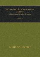 Recherches Historiques Sur Les Maures Et Histoire De L'empire De Maroc Tome 3 di Louis De Chenier edito da Book On Demand Ltd.