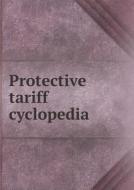Protective Tariff Cyclopedia di American Protective Tariff League edito da Book On Demand Ltd.