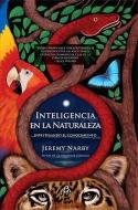 Inteligencia en la Naturaleza = Intelligence in Nature di Jeremy Narby edito da GRAPH EDICIONES