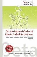 On the Natural Order of Plants Called Proteaceae edito da Betascript Publishing