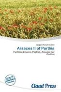 Arsaces Ii Of Parthia edito da Claud Press