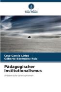 Pädagogischer Institutionalismus di Cruz García Lirios, Gilberto Bermúdez Ruíz edito da Verlag Unser Wissen