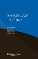 Sports Law In China di Junxin Kang, Jing Xia, Feng Wu edito da Kluwer Law International