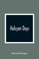 Halcyon Days di Edward Whymper edito da Alpha Editions